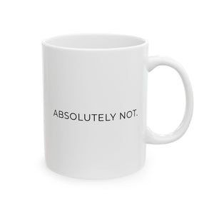 Absolutely Not Mug — 11oz